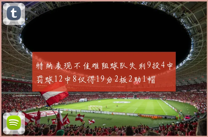 特纳表现不佳难阻球队失利9投4中罚球12中8仅得19分2板2助1帽