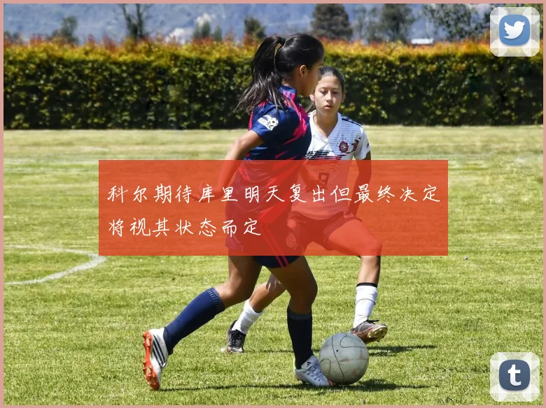 科尔期待库里明天复出但最终决定将视其状态而定