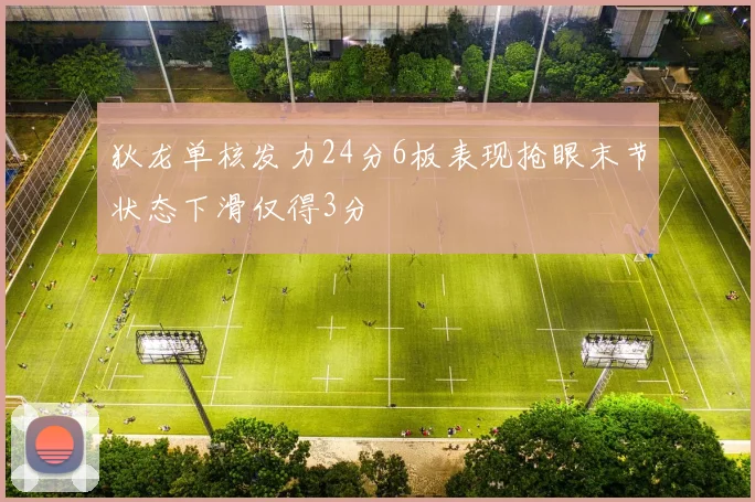 狄龙单核发力24分6板表现抢眼末节状态下滑仅得3分